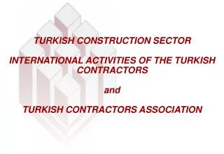 TURKISH CONSTRUCTION SECTOR INTERNATIONAL ACTIVITIES OF THE TURKISH CONTRACTORS and