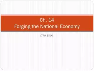 Ch. 14 Forging the National Economy