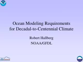 Ocean Modeling Requirements for Decadal-to-Centennial Climate