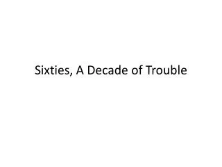 Sixties, A Decade of Trouble