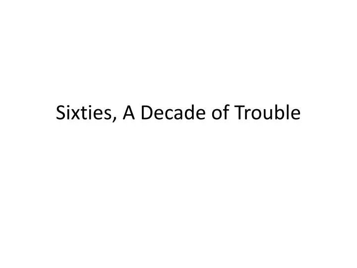 sixties a decade of trouble