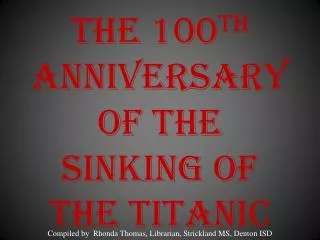 The 100 th Anniversary of the Sinking of the Titanic