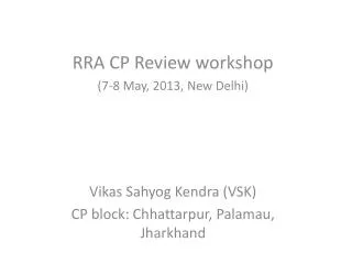 RRA CP Review workshop (7-8 May, 2013, New Delhi) Vikas Sahyog Kendra (VSK)