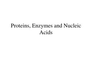 Proteins, Enzymes and Nucleic Acids