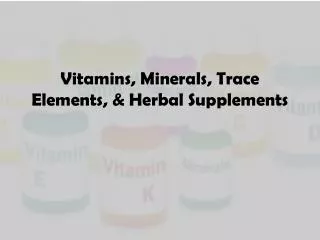 Vitamins, Minerals, Trace Elements, &amp; Herbal Supplements