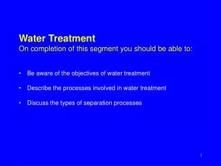 Water Treatment On completion of this segment you should be able to: