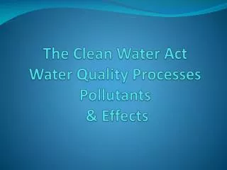 The Clean Water Act Water Quality Processes Pollutants &amp; Effects