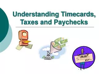 Understanding Timecards, Taxes and Paychecks
