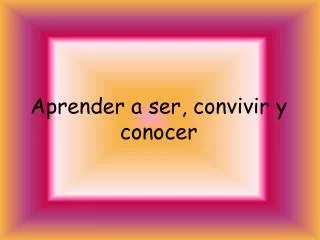 aprender a ser convivir y conocer