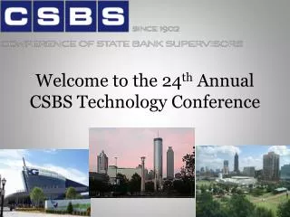 Welcome to the 24 th Annual CSBS Technology Conference