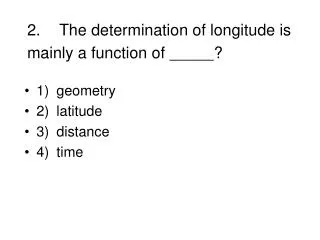 2.	The determination of longitude is mainly a function of ?