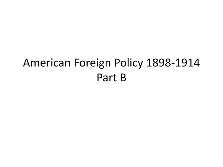 american foreign policy 1898 1914 part b