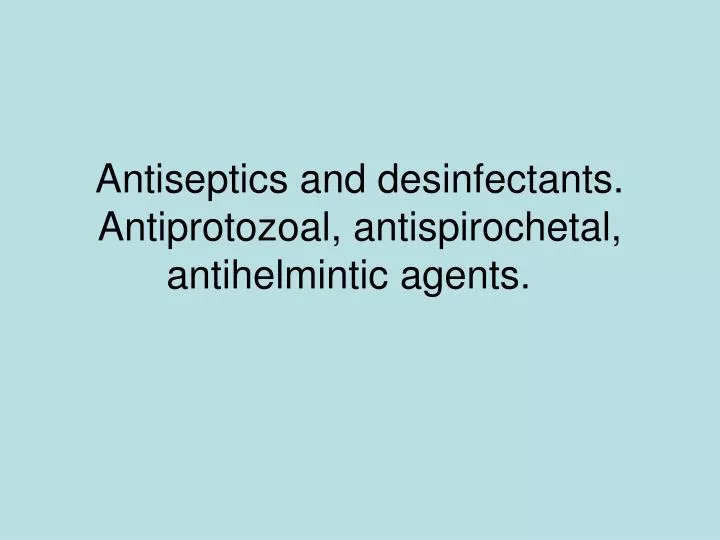 antiseptics and desinfectants antiprotozoal antispirochetal antihelmintic agents