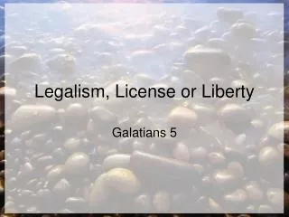 Legalism, License or Liberty