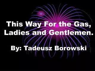 This Way For the Gas, Ladies and Gentlemen. By: Tadeusz Borowski