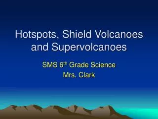 Hotspots, Shield Volcanoes and Supervolcanoes