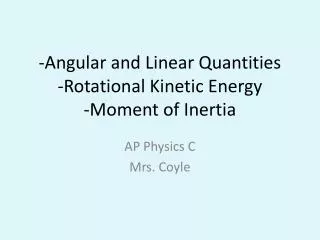-Angular and Linear Quantities -Rotational Kinetic Energy -Moment of Inertia