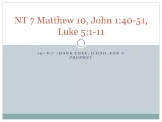 NT 7 Matthew 10 , John 1:40-51, Luke 5:1-11