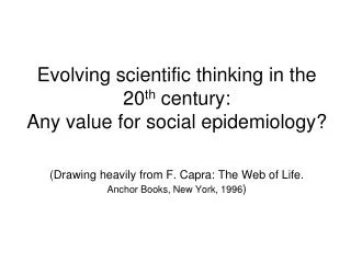 Evolving scientific thinking in the 20 th century: Any value for social epidemiology?