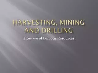 Harvesting, Mining and Drilling