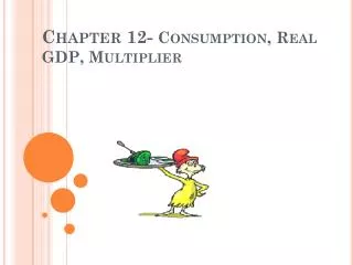 Chapter 12- Consumption, Real GDP, Multiplier