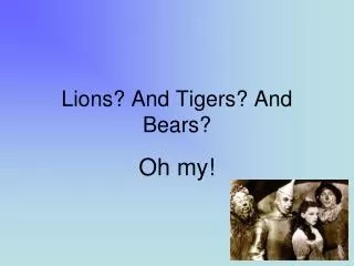 Lions? And Tigers? And Bears?