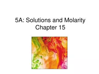 5A: Solutions and Molarity Chapter 15