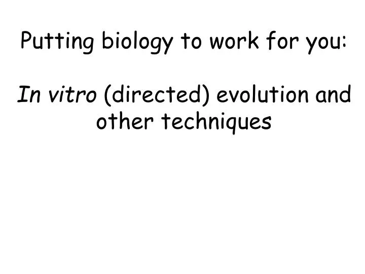 putting biology to work for you in vitro directed evolution and other techniques