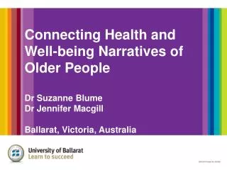 Connecting Health and Well-being Narratives of Older People Dr Suzanne Blume Dr Jennifer Macgill