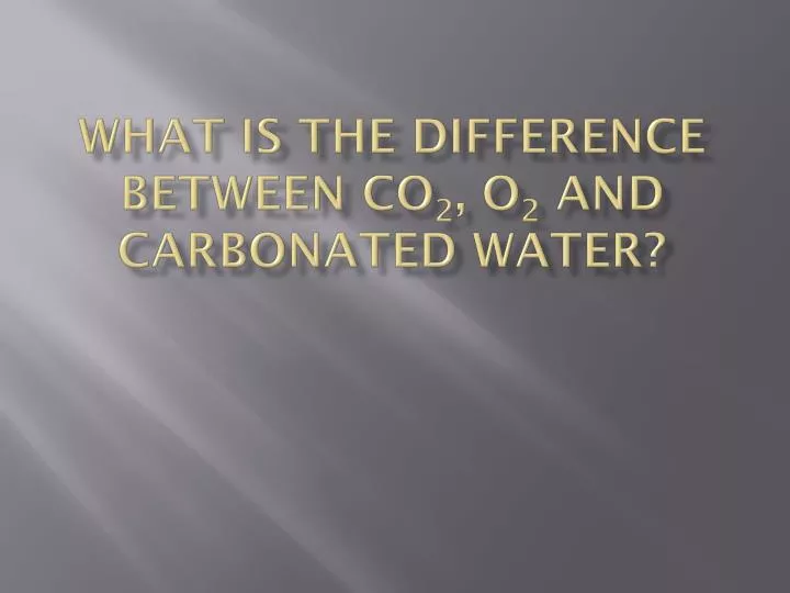 what is the difference between co 2 o 2 and carbonated water