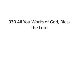 930 All You Works of God, Bless the Lord