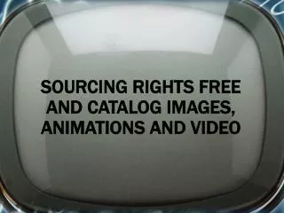 Sourcing rights free and catalog images, animations and video