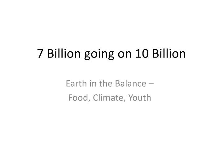 7 billion going on 10 billion