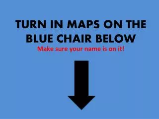 TURN IN MAPS ON THE BLUE CHAIR BELOW