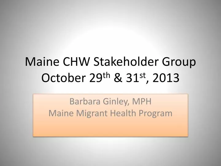 maine chw stakeholder group october 29 th 31 st 2013