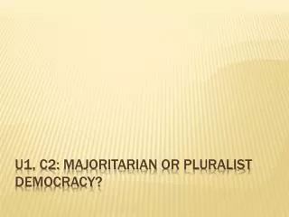 U1, C2: Majoritarian or Pluralist Democracy?