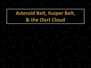 Asteroid Belt, Kuiper Belt, &amp; the Oort Cloud