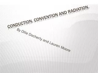 Conduction, convention and radiation.