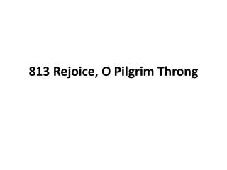 813 Rejoice, O Pilgrim Throng