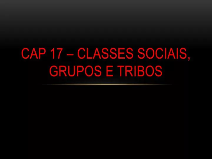 cap 17 classes sociais grupos e tribos