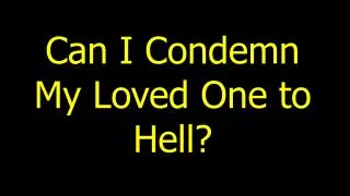 Can I Condemn My Loved One to Hell?