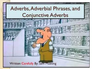 Adverbs, Adverbial Phrases, and Conjunctive Adverbs