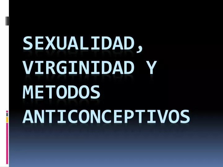 sexualidad virginidad y metodos anticonceptivos