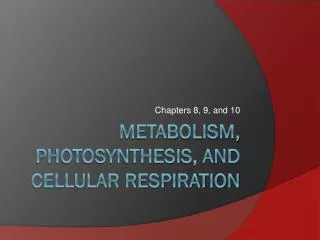 Metabolism, Photosynthesis, and Cellular Respiration