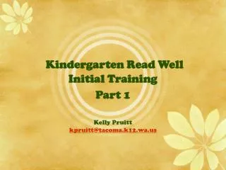 Kindergarten Read Well Initial Training Part 1 Kelly Pruitt kpruitt@tacoma.k12.wa