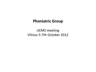 Phoniatric Group UEMS meeting Vilnius 5-7th October 2012