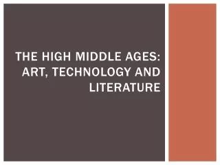 The High Middle Ages: Art, Technology and Literature