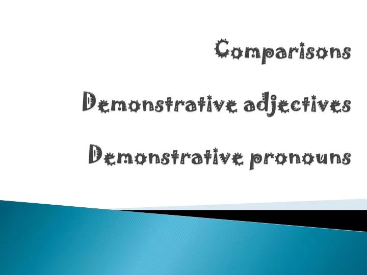 comparisons demonstrative adjectives demonstrative pronouns