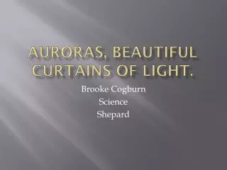 Auroras, beautiful curtains of light.