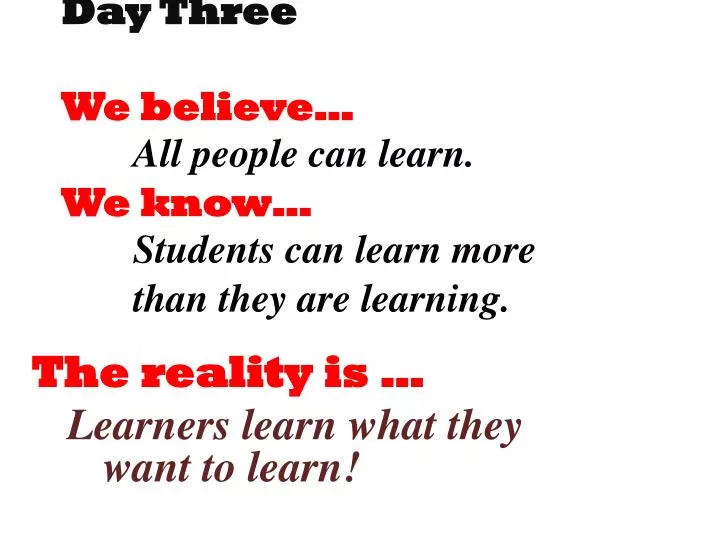 day three we believe all people can learn we know students can learn more than they are learning